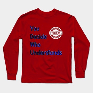 You Decide Who Understands Long Sleeve T-Shirt